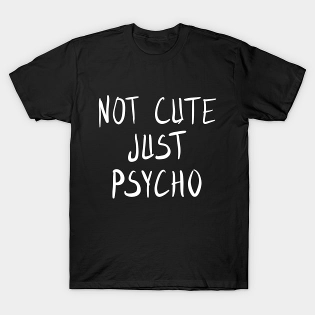 Not Cute Just Psycho T-Shirt by VintageArtwork